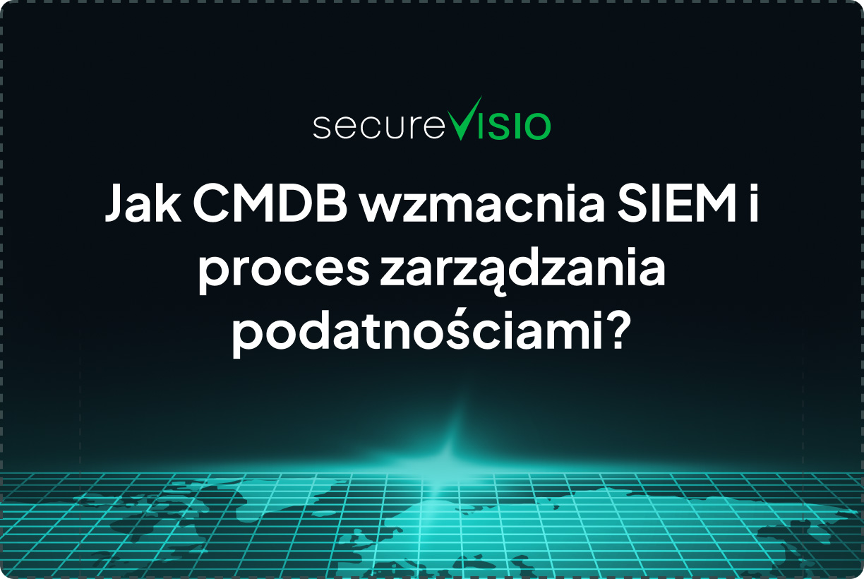 Jak CMDB wzmacnia SIEM i proces zarządzania podatnościami?