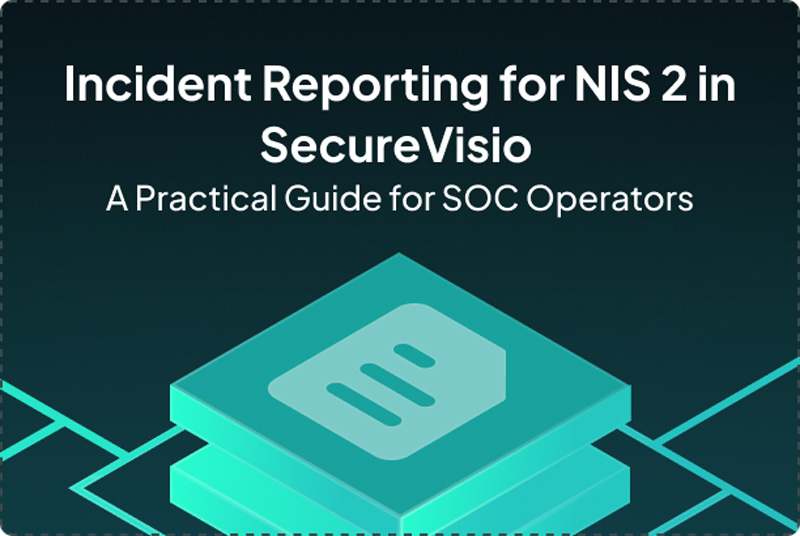 Incident Reporting for NIS 2 in SecureVisio – A Practical Guide for SOC Operators