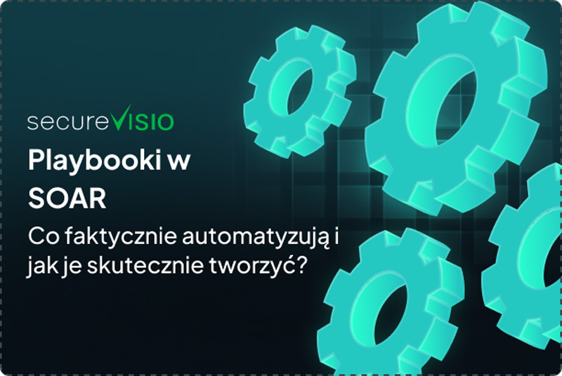 Playbooki SOAR: Co faktycznie automatyzują i jak je skutecznie tworzyć?