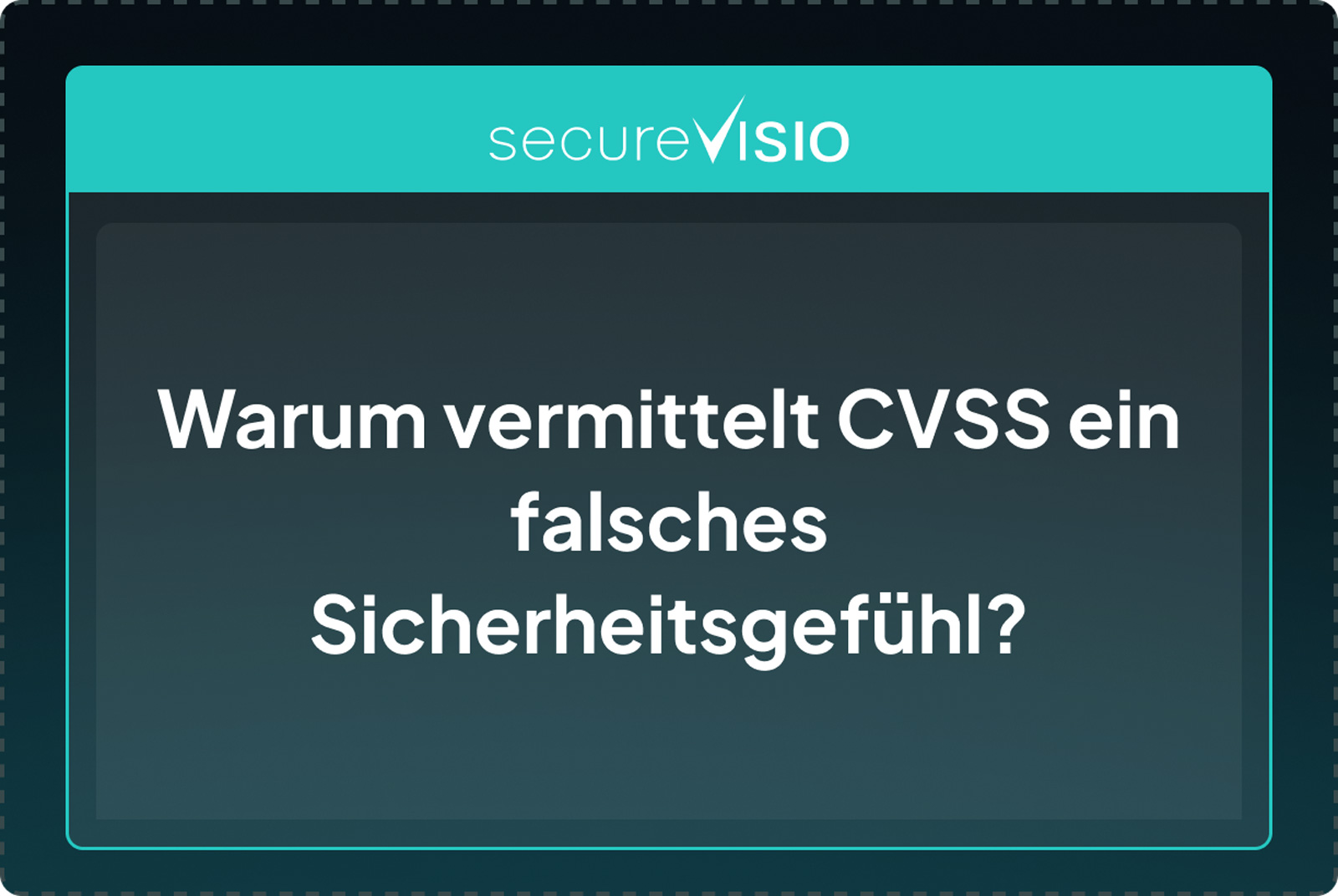 Warum CVSS in der Praxis an Grenzen stößt