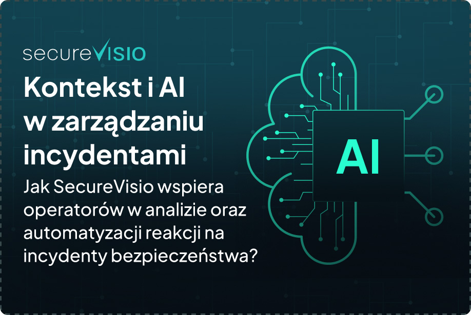 Kontekst i AI w zarządzaniu incydentami. Jak SecureVisio wspiera operatorów w analizie oraz automatyzacji reakcji na incydenty bezpieczeństwa
