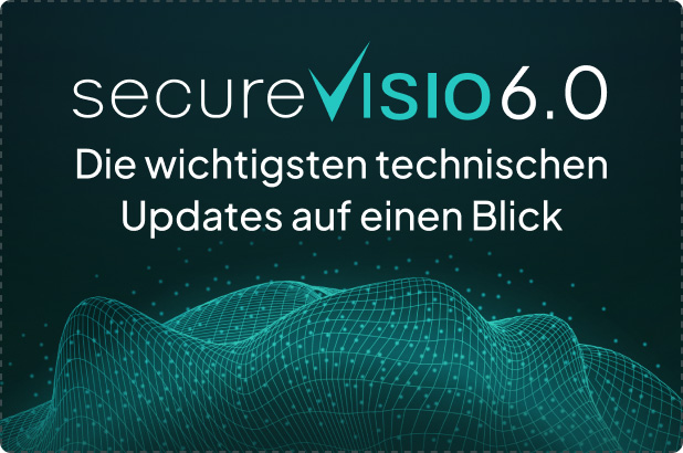 SecureVisio 6.0: Wichtige technische Neuerungen im Überblick